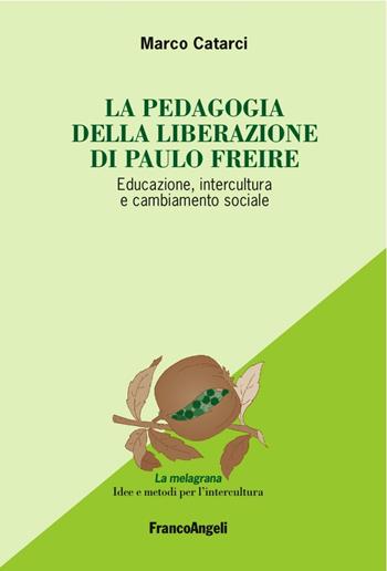 La pedagogia emancipata di Paulo Freire. Educazione, intercultura e cambiamento sociale - Marco Catarci - Libro Franco Angeli 2016, La melagrana. Ricerche e progetti per l'intercultura | Libraccio.it