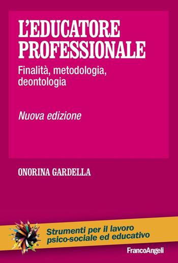 L'educatore professionale. Finalità, metodologia, deontologia - Onorina Gardella - Libro Franco Angeli 2016, Strumenti per il lavoro psico-sociale ed educativo | Libraccio.it