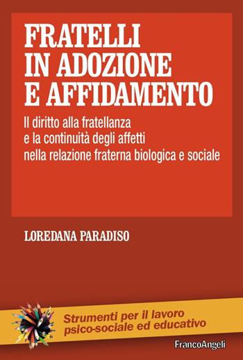 Fratelli in adozione e affidamento. Il diritto alla fratellanza e la continuità degli affetti nella relazione fraterna biologica e sociale - Loredana Paradiso - Libro Franco Angeli 2016, Strumenti per il lavoro psico-sociale ed educativo | Libraccio.it