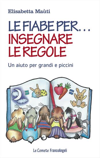 Le fiabe per... insegnare le regole. Un aiuto per grandi e piccini - Elisabetta Maùti - Libro Franco Angeli 2016, Le comete | Libraccio.it
