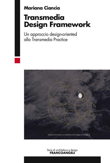 Transmedia design framework. Un approccio design-oriented alla transmedia practice - Mariana Ciancia - Libro Franco Angeli 2016, Serie di architettura e design. Strumenti | Libraccio.it