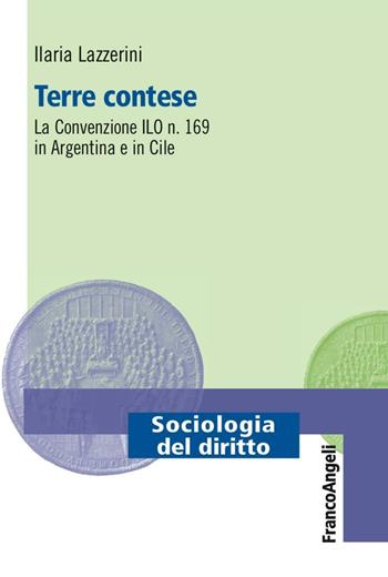 Terre contese. La convenzione ILO n. 169 in Argentina e in Cile - Ilaria Lazzerini - Libro Franco Angeli 2016, Sociologia del diritto | Libraccio.it