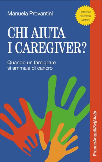 Chi aiuta i caregiver? Quando un famigliare si ammala di cancro - Manuela Provantini - Libro Franco Angeli 2016, Self-help | Libraccio.it