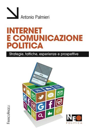 Internet e comunicazione politica. Strategie, tattiche, esperienze e prospettive - Antonio Palmieri - Libro Franco Angeli 2016, Neo | Libraccio.it