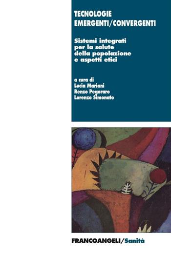 Tecnologie emergenti/convergenti. Sistemi integrati per la salute della popolazione e aspetti etici  - Libro Franco Angeli 2016, Sanità | Libraccio.it