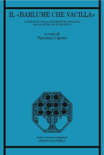 «Il barlume che vacilla». La felicità nella letteratura italiana dal Quattro al Novecento  - Libro Franco Angeli 2016, Critica letteraria e linguistica | Libraccio.it