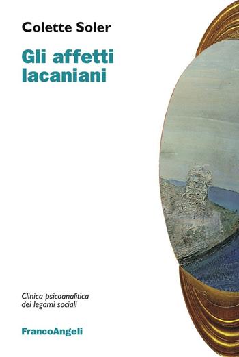 Gli affetti lacaniani - Colette Soler - Libro Franco Angeli 2016, Clinica psicoanalitica dei legami sociali | Libraccio.it