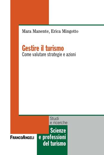 Gestire il turismo. Come valutare strategie e azioni - Mara Manente, Erica Mingotto - Libro Franco Angeli 2016, Scienze e professioni del turismo. Studi | Libraccio.it