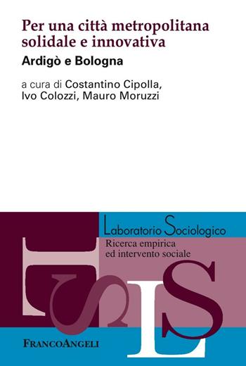 Per una città metropolitana solidale e innovativa. Ardigò e Bologna  - Libro Franco Angeli 2016, Laboratorio sociologico | Libraccio.it