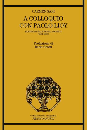 A colloquio con Paolo Lioy. Letteratura, scienza, politica (1851-1905) - Carmen Sari - Libro Franco Angeli 2016, Critica letteraria e linguistica | Libraccio.it