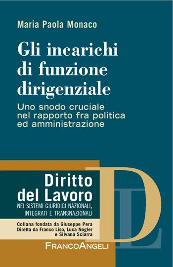 Gli incarichi di funzione dirigenziale. Uno snodo cruciale nel rapporto fra politica ed amministrazione - Maria Paola Monaco - Libro Franco Angeli 2016, Diritto del lavoro | Libraccio.it