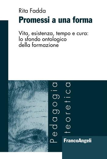 Promessi a una forma. Vita, esistenza, tempo e cura: lo sfondo ontologico della formazione - Rita Fadda - Libro Franco Angeli 2016, Pedagogia teoretica | Libraccio.it