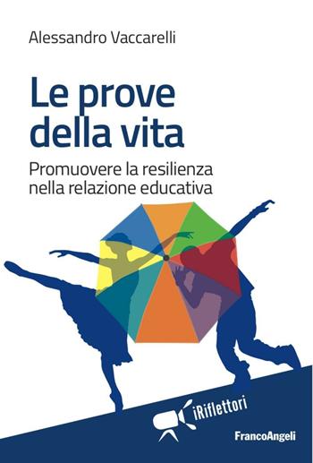 Le prove della vita. Promuovere la resilienza nella relazione educativa - Alessandro Vaccarelli - Libro Franco Angeli 2016, I riflettori | Libraccio.it