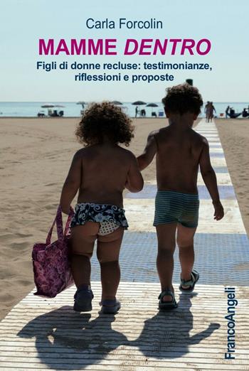 Mamme dentro. Figli di donne recluse: testimonianze, riflessioni e proposte - Carla Forcolin - Libro Franco Angeli 2016, Varie. Saggi e manuali | Libraccio.it