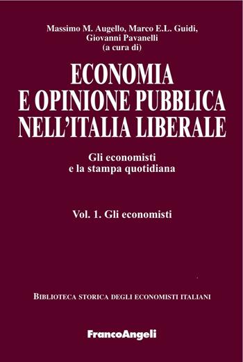 Economia e opinione pubblica nell'Italia liberale. Gli economisti e la stampa quotidiana. Vol. 1: Gli economisti.  - Libro Franco Angeli 2016, Biblioteca storica degli economisti italiani | Libraccio.it