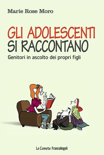 Gli adolescenti si raccontano. Genitori in ascolto dei propri figli - Marie Rose Moro - Libro Franco Angeli 2016, Le comete | Libraccio.it