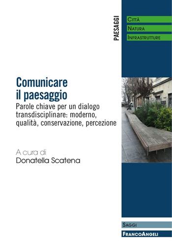 Comunicare il paesaggio. Parole chiave per un dialogo transdisciplinare: moderno, qualità, conservazione, percezione  - Libro Franco Angeli 2016, Paesaggi: città, natura, infrastrutture | Libraccio.it