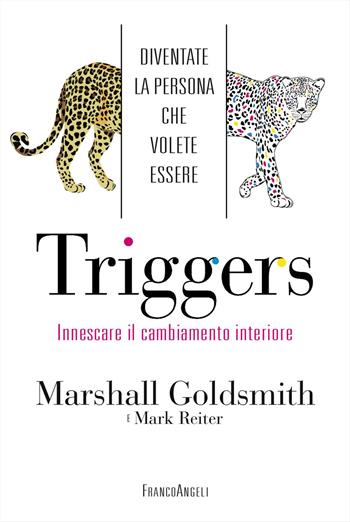 Triggers. Innescare il cambiamento interiore. Diventate la persona che volete essere - Marshall Goldsmith, Mark Reiter - Libro Franco Angeli 2016, Trend | Libraccio.it