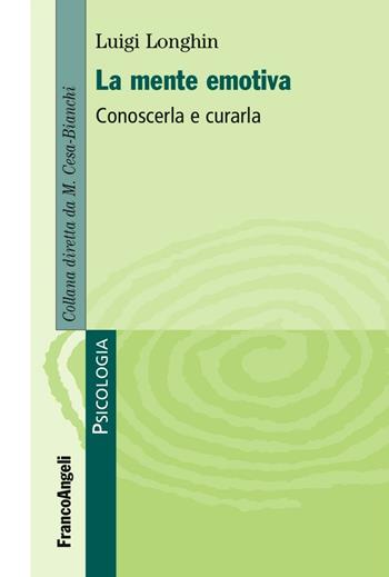 La mente emotiva. Conoscerla e curarla - Luigi Longhin - Libro Franco Angeli 2016, Psicologia | Libraccio.it