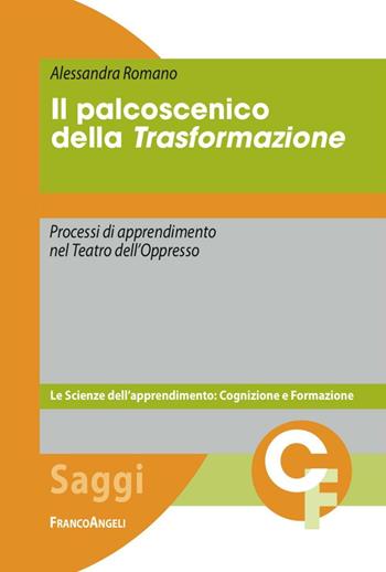 Il palcoscenico della trasformazione. Processi di apprendimento nel Teatro dell'Oppresso - Alessandra Romano - Libro Franco Angeli 2016, Scienze dell'apprendimento: cognizione e formazione | Libraccio.it