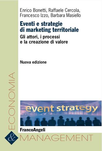 Eventi e strategie di marketing territoriale. Gli attori, i processi e la creazione di valore - Raffaele Cercola, Francesco Izzo, Enrico Bonetti - Libro Franco Angeli 2017, Economia e management | Libraccio.it