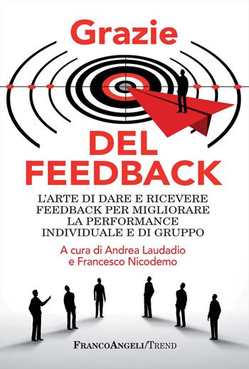 Grazie del feedback. L'arte di dare e ricevere feedback per migliorare la performance individuale e di gruppo  - Libro Franco Angeli 2017, Trend | Libraccio.it