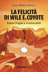 La felicità di Wile E. Coyote. Essere fragile e invulnerabile