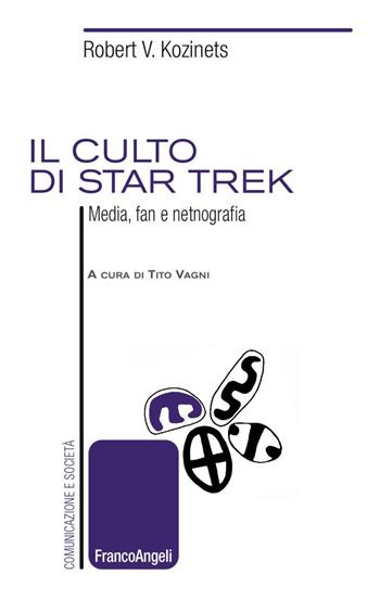 Il culto di Star Trek. Media, fan e netnografia - Robert V. Kozinets - Libro Franco Angeli 2016, Comunicazione e società | Libraccio.it