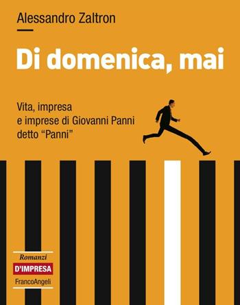 Di domenica, mai. Vita, impresa e imprese di Giovanni Panni detto «Panni» - Alessandro Zaltron - Libro Franco Angeli 2016 | Libraccio.it