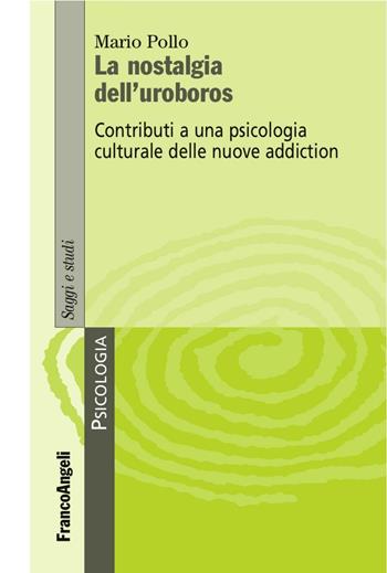 La nostalgia dell'uroboros. Contributi a una psicologia culturale delle nuove addiction - Mario Pollo - Libro Franco Angeli 2016, Serie di psicologia | Libraccio.it