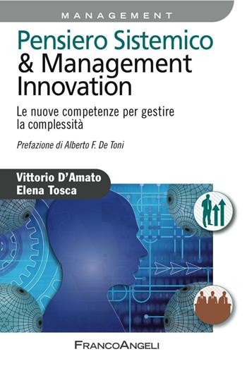 Pensiero sistemico & management innovation. Le nuove competenze per gestire la complessità - Vittorio D'Amato, Elena Tosca - Libro Franco Angeli 2016, Azienda moderna | Libraccio.it