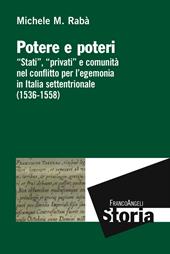 Potere e poteri. «Stati», «privati» e comunità nel conflitto per l'egemonia in Italia settentrionale (1536-1558)