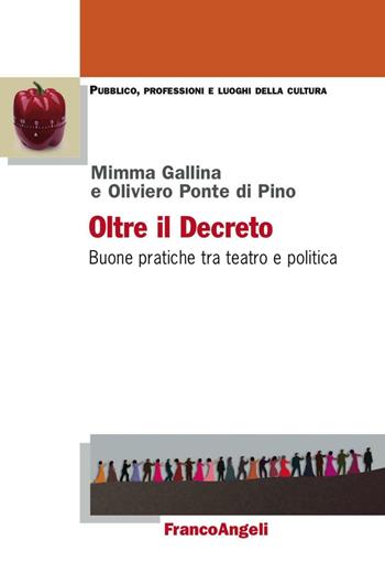 Oltre il decreto. Buone pratiche tra teatro e politica - Mimma Gallina, Oliviero Ponte Di Pino - Libro Franco Angeli 2016, Pubblico, professioni, luoghi della cult. | Libraccio.it