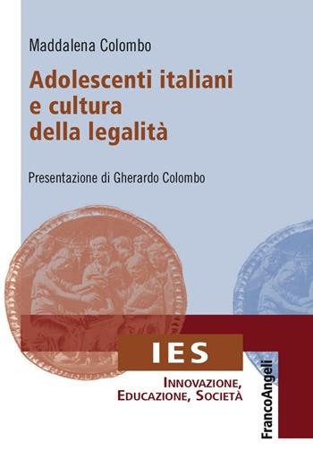 Adolescenti italiani e cultura della legalità - Maddalena Colombo - Libro Franco Angeli 2016, IES Innovazione, educazione, società | Libraccio.it