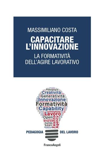 Capacitare l'innovazione. La formatività dell'agire lavorativo - Massimiliano Costa - Libro Franco Angeli 2016, Pedagogia del lavoro | Libraccio.it