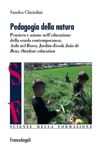 Pedagogia della natura. Pensiero e azione nell'educazione della scuola contemporanea: Asilo nel bosco, Jardim Escola João de Deus, Outdoor education - Sandra Chistolini - Libro Franco Angeli 2016, Scienze della formazione | Libraccio.it