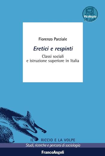 Eretici e respinti. Classi sociali e istruzione superiore in Italia. Con aggiornamento online - Fiorenzo Parziale - Libro Franco Angeli 2016, Il riccio e la volpe. Studi, ricerche e percorsi di sociologia | Libraccio.it