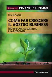 Come far crescere il vostro business. Moltiplicare la clientela e la redditività. Le guide del Financial Times