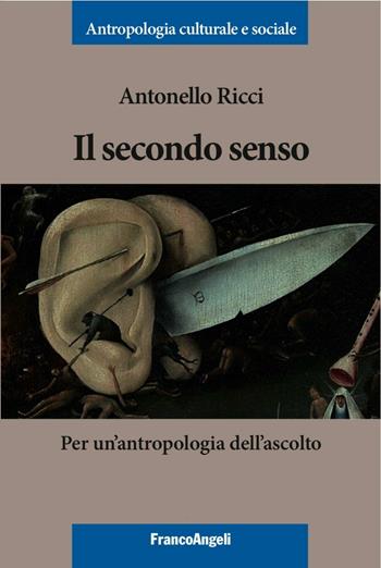 Il secondo senso. Per un'antropologia dell'ascolto - Antonello Ricci - Libro Franco Angeli 2016, Antropologia culturale e sociale | Libraccio.it