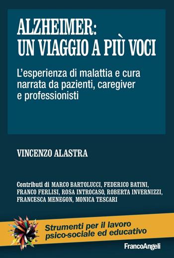 Alzheimer: un viaggio a più voci. L'esperienza di malattia e cura narrata da pazienti, caregiver e professionisti - Vincenzo Alastra - Libro Franco Angeli 2016, Strumenti per il lavoro psico-sociale ed educativo | Libraccio.it