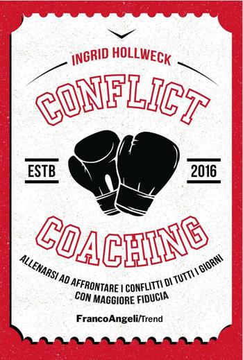 Conflict coaching. Allenarsi ad affrontare i conflitti di tutti i giorni con maggiore fiducia - Ingrid Hollweck - Libro Franco Angeli 2016, Trend | Libraccio.it