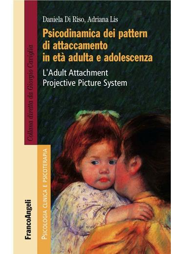 Psicodinamica dei pattern di attaccamento in età adulta e adolescenza. L'Adult Attachment Projective Picture System - Daniela Di Riso, Adriana Lis - Libro Franco Angeli 2016, Psicologia clinica e psicoterapia | Libraccio.it