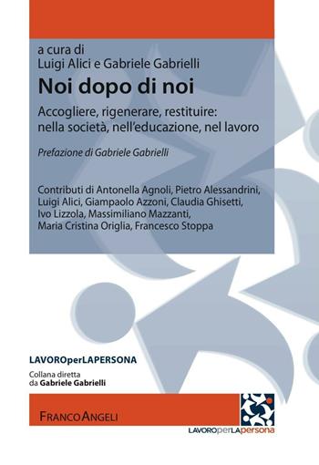 Noi dopo di noi. Accogliere, rigenerare, restituire: nella società, nell'educazione, nel lavoro  - Libro Franco Angeli 2016, Lavoro per la persona | Libraccio.it