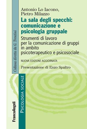 La sala degli specchi: comunicazione e psicologia gruppale. Strumenti di lavoro per la comunicazione di gruppi in ambito psicoterapeutico e psicosociale - Antonio Lo Iacono, Pietro Milazzo - Libro Franco Angeli 2016, Psicologia sociale | Libraccio.it