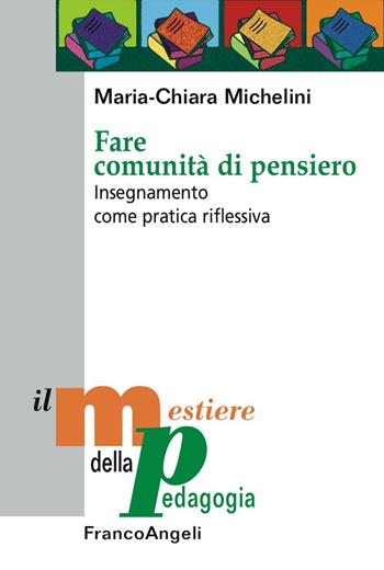 Fare comunità di pensiero. Insegnamento come pratica riflessiva - Maria-Chiara Michelini - Libro Franco Angeli 2016, Il mestiere della pedagogia.Studi e appr. | Libraccio.it