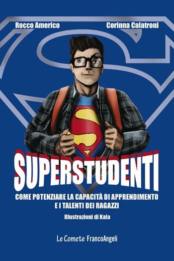 Superstudenti. Come potenziare la capacità di apprendimento e i talenti dei ragazzi - Rocco Americo, Corinna Calatroni - Libro Franco Angeli 2016, Le comete | Libraccio.it