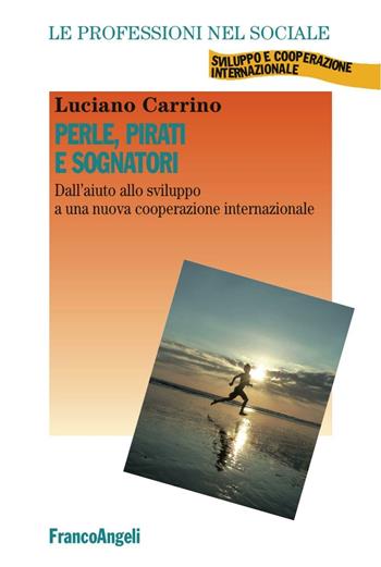 Perle, pirati e sognatori. Dall'aiuto allo sviluppo a una nuova cooperazione internazionale - Luciano Carrino - Libro Franco Angeli 2016, Le professioni nel sociale | Libraccio.it