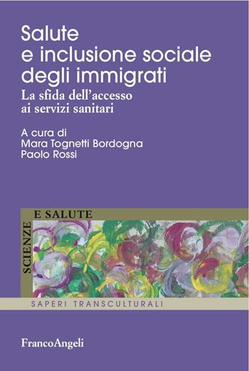 Salute e inclusione sociale degli immigrati. La sfida dell'accesso ai servizi sanitari  - Libro Franco Angeli 2016, Scienze e salute. Saperi transculturali | Libraccio.it