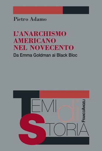 L' anarchismo americano nel Novecento. Da Emma Goldman ai Black Bloc - Pietro Adamo - Libro Franco Angeli 2016, Temi di storia | Libraccio.it