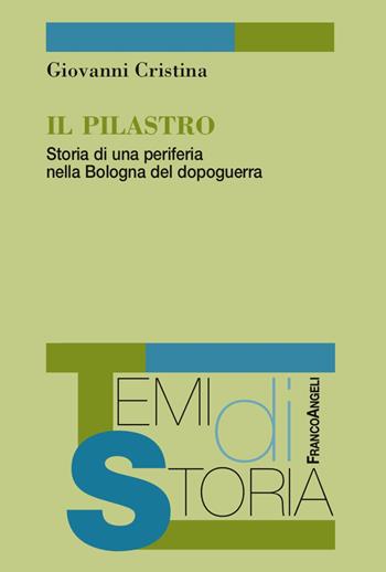 Il Pilastro. Storia di una periferia nella Bologna del dopoguerra - Giovanni Cristina - Libro Franco Angeli 2017, Temi di storia | Libraccio.it